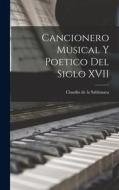 Cancionero musical y poetico del siglo XVII di Claudio De La Sablonara edito da LEGARE STREET PR