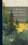 A Book of Canadian Prose and Verse di Edmund Kemper Broadus, Eleanor Hammond Broadus edito da LEGARE STREET PR