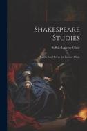 Shakespeare Studies; Papers Read Before the Literary Clinic di Buffalo Literary Clinic edito da LEGARE STREET PR