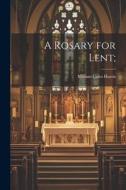 A Rosary for Lent; di Miriam Coles Harris edito da LEGARE STREET PR