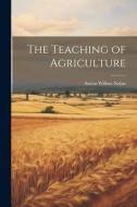 The Teaching of Agriculture di Aretas Wilbur Nolan edito da LEGARE STREET PR