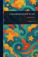 Grandmother Elsie di Martha Finley edito da Creative Media Partners, LLC