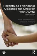 Parents As Friendship Coaches For Children With ADHD di Amori Yee Mikami, Sebastien Normand edito da Taylor & Francis Ltd