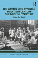 The Women Who Invented Twentieth-Century Children’s Literature di Elizabeth West edito da Taylor & Francis Ltd