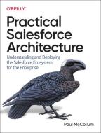 Practical Salesforce Architecture: Understanding and Deploying the Salesforce Ecosystem for the Enterprise di Paul McCollum edito da OREILLY MEDIA