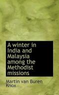 A Winter In India And Malaysia Among The Methodist Missions di Martin Van Buren Knox edito da Bibliolife