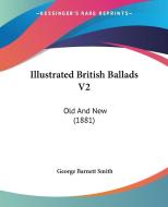 Illustrated British Ballads V2: Old and New (1881) di George Barnett Smith edito da Kessinger Publishing