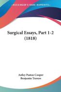 Surgical Essays, Part 1-2 (1818) di Astley Paston Cooper, Benjamin Travers edito da Kessinger Publishing