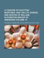 A Theatre of Scottish Worthies Volume 15 di Alexander Garden edito da Rarebooksclub.com