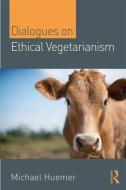 Dialogues on Ethical Vegetarianism di Michael Huemer edito da Taylor & Francis Ltd