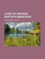 Lives Of Virginia Baptists Ministers di James Barnett Taylor edito da General Books Llc