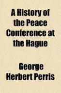 A History Of The Peace Conference At The di George Herbert Perris edito da General Books