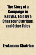 The Story Of A Campaign In Kabylia, Told di Erckmann-Chatrian edito da General Books