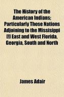 The History Of The American Indians; Par di James Adair edito da General Books