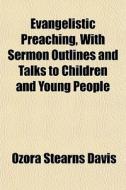 Evangelistic Preaching, With Sermon Outl di Ozora Stearns Davis edito da General Books