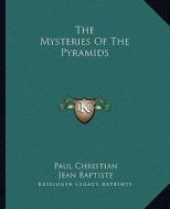 The Mysteries of the Pyramids di Paul Christian, Jean Baptiste edito da Kessinger Publishing
