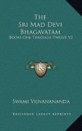 The Sri Mad Devi Bhagavatam: Books One Through Twelve V2 di Swami Vijnanananda edito da Kessinger Publishing