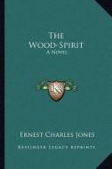 The Wood-Spirit di Ernest Charles Jones edito da Kessinger Publishing