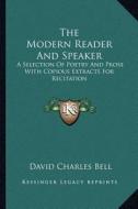 The Modern Reader and Speaker: A Selection of Poetry and Prose with Copious Extracts for Recitation di David Charles Bell edito da Kessinger Publishing