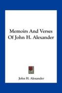 Memoirs and Verses of John H. Alexander di John H. Alexander edito da Kessinger Publishing