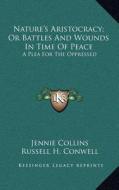 Nature's Aristocracy; Or Battles and Wounds in Time of Peace: A Plea for the Oppressed di Jennie Collins edito da Kessinger Publishing