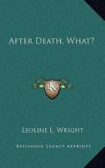 After Death, What? di Leoline L. Wright edito da Kessinger Publishing