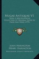 Nugae Antiquae V1: Being a Miscellaneous Collection of Original Papers in Prose and Verse (1779) di John Harington edito da Kessinger Publishing