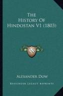 The History of Hindostan V1 (1803) di Alexander Dow edito da Kessinger Publishing