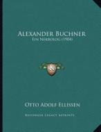 Alexander Buchner: Ein Nekrolog (1904) di Otto Adolf Ellissen edito da Kessinger Publishing