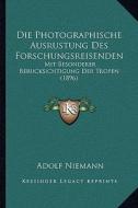 Die Photographische Ausrustung Des Forschungsreisenden: Mit Besonderer Berucksichtigung Der Tropen (1896) di Adolf Niemann edito da Kessinger Publishing