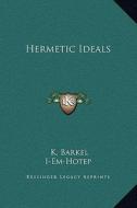 Hermetic Ideals di K. Barkel, I-Em-Hotep edito da Kessinger Publishing