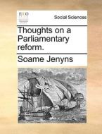 Thoughts On A Parliamentary Reform di Soame Jenyns edito da Gale Ecco, Print Editions
