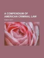 A Compendium of American Criminal Law di Robert Desty edito da Rarebooksclub.com