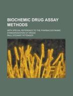 Biochemic Drug Assay Methods; With Special Reference to the Pharmacodynamic Standardization of Drugs di Paul Stewart Pittenger edito da Rarebooksclub.com