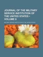 Journal Of The Military Service Institution Of The United States (volume 8) di Military Service Institution States edito da General Books Llc