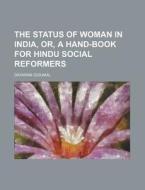 The Status Of Woman In India, Or, A Hand-book For Hindu Social Reformers di Dayaram Gidumal edito da General Books Llc