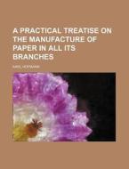 A Practical Treatise on the Manufacture of Paper in All Its Branches di Karl Hofmann edito da Rarebooksclub.com