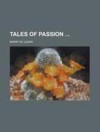 Tales of Passion Volume 1 di Barry St Leger edito da Rarebooksclub.com