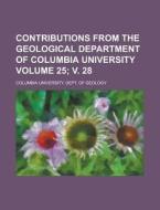 Contributions from the Geological Department of Columbia University Volume 25; V. 28 di Columbia University Geology edito da Rarebooksclub.com