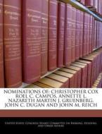 Nominations Of: Christopher Cox Roel C. Campos, Annette L. Nazareth Martin J. Gruenberg, John C. Dugan And John M. Reich edito da Bibliogov