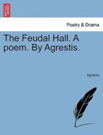 The Feudal Hall. A poem. By Agrestis. di Agrestis edito da British Library, Historical Print Editions