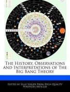 The History, Observations and Interpretations of the Big Bang Theory di Silas Singer edito da WEBSTER S DIGITAL SERV S