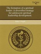 The Formation Of A Spiritual Leader di Robin J Dugall edito da Proquest, Umi Dissertation Publishing