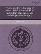 Young Children's Learning of Novel Digital Interfaces: How Technology Experience, Age, and Design Come Into Play. di Shuli Gilutz edito da Proquest, Umi Dissertation Publishing