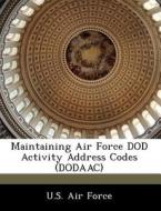 Maintaining Air Force Dod Activity Address Codes (dodaac) edito da Bibliogov