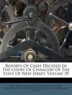 Reports of Cases Decided in the Court of Chancery of the State of New Jersey, Volume 39 edito da Nabu Press