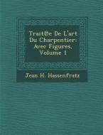 Trait E de L'Art Du Charpentier: Avec Figures, Volume 1 di Jean H. Hassenfratz edito da Saraswati Press