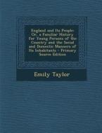 England and Its People: Or, a Familiar History for Young Persons of the Country and the Social and Domestic Manners of Its Inhabitants - Prima di Emily Taylor edito da Nabu Press