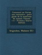 Comment on Forme Une Cuisiniere: Petit Guide de La Maitresse de Maison Volume V.4 di Seignobos Madame (D ). edito da Nabu Press