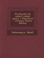 Prychynky Do Istoryi Ruskoi Spravy V Halychyni - Primary Source Edition di Natal' Vakhnianyn edito da Nabu Press
